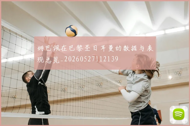 姆巴佩在巴黎圣日耳曼的数据与表现总览_20260527112139